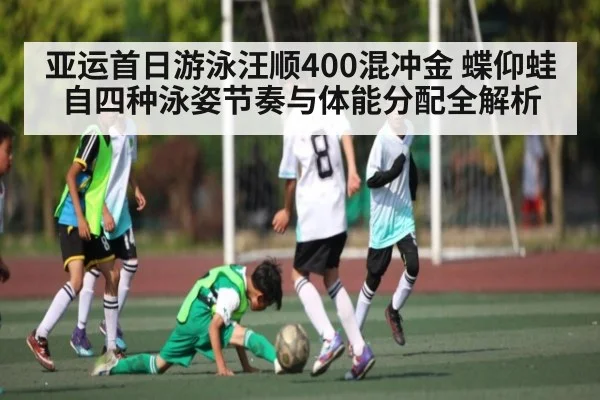 亚运首日游泳汪顺400混冲金 蝶仰蛙自四种泳姿节奏与体能分配全解析 - kaiyun